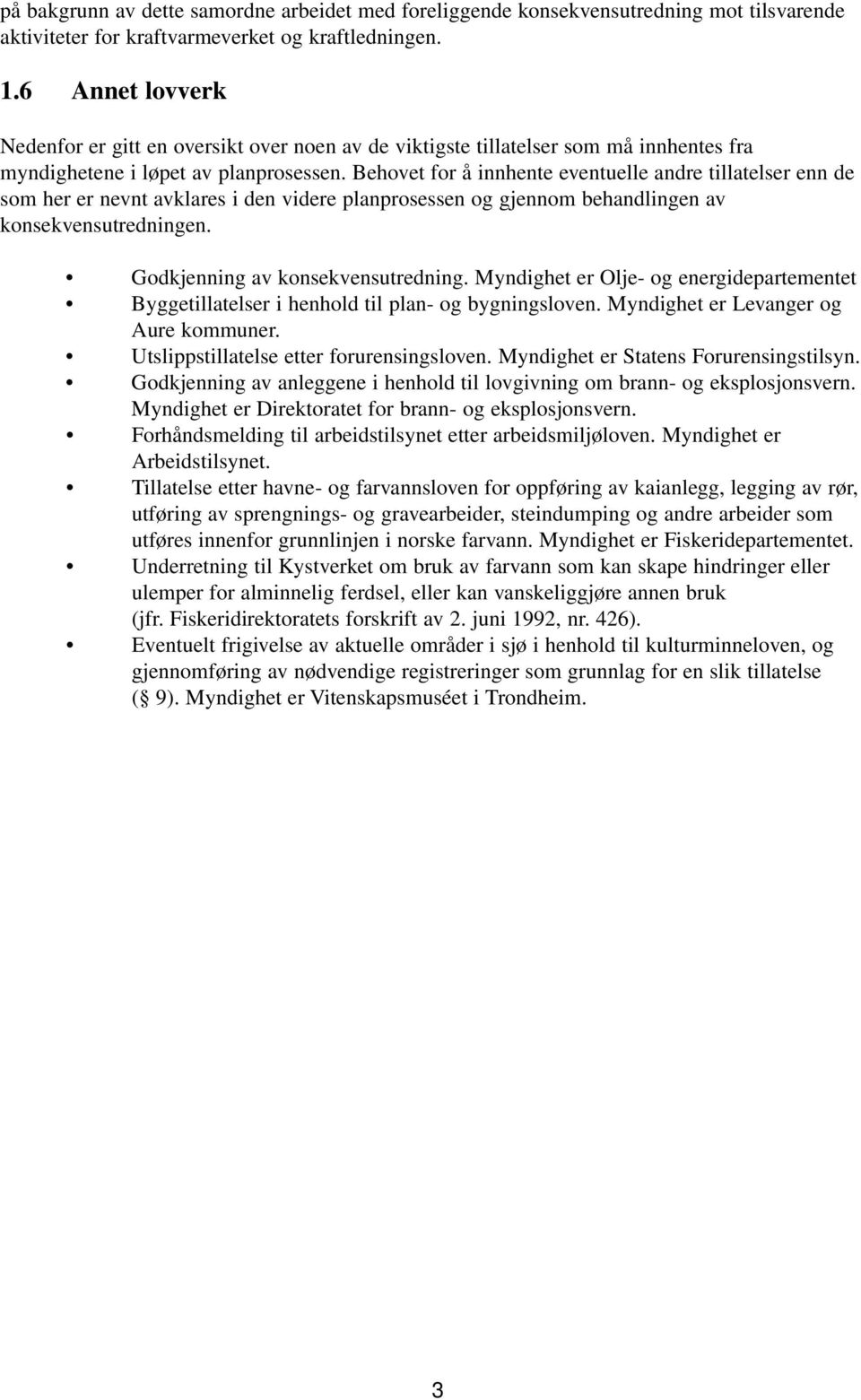 Behovet for å innhente eventuelle andre tillatelser enn de som her er nevnt avklares i den videre planprosessen og gjennom behandlingen av konsekvensutredningen. Godkjenning av konsekvensutredning.