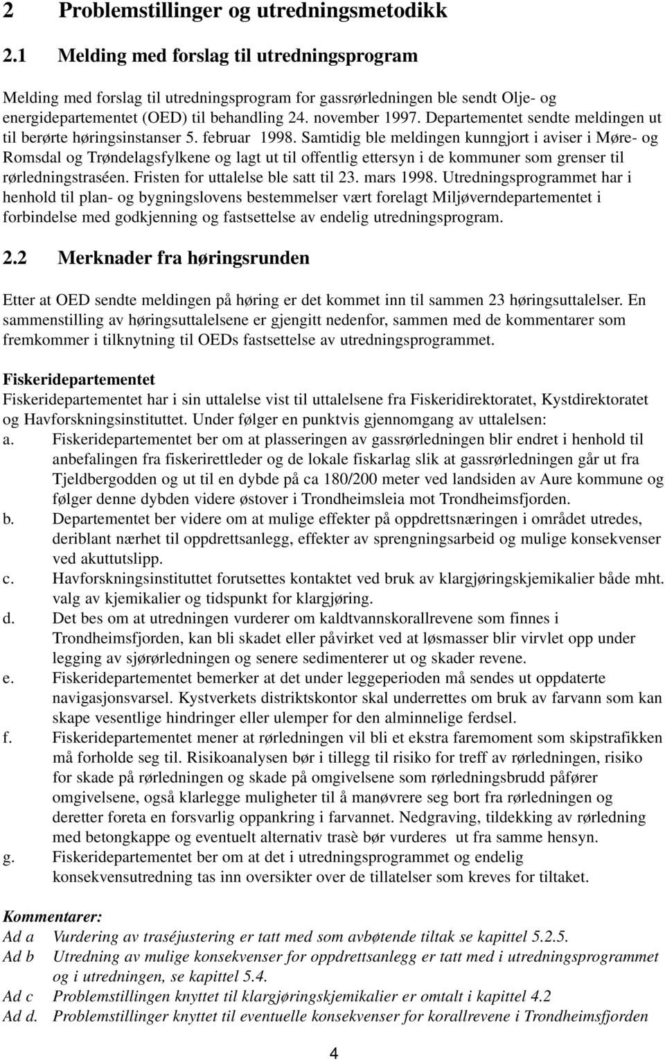 Departementet sendte meldingen ut til berørte høringsinstanser 5. februar 1998.