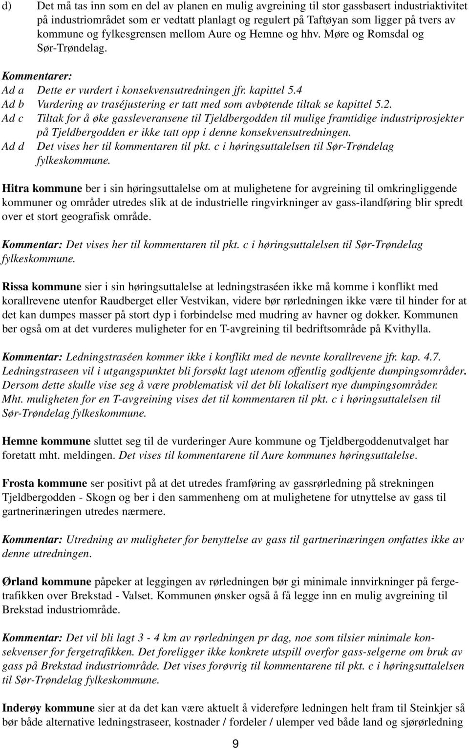 4 Ad b Vurdering av traséjustering er tatt med som avbøtende tiltak se kapittel 5.2.