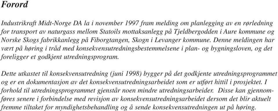 Denne meldingen har vært på høring i tråd med konsekvensutredningsbestemmelsene i plan- og bygningsloven, og det foreligger et godkjent utredningsprogram.