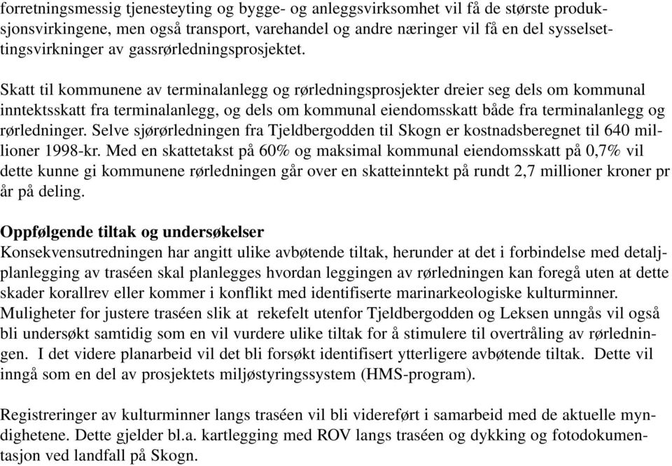 Skatt til kommunene av terminalanlegg og rørledningsprosjekter dreier seg dels om kommunal inntektsskatt fra terminalanlegg, og dels om kommunal eiendomsskatt både fra terminalanlegg og rørledninger.