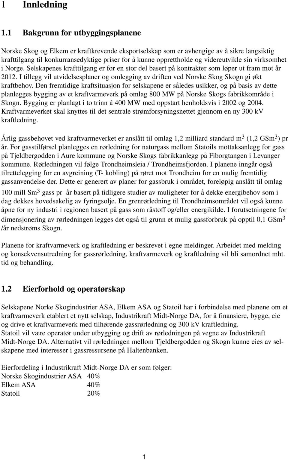 videreutvikle sin virksomhet i Norge. Selskapenes krafttilgang er for en stor del basert på kontrakter som løper ut fram mot år 2012.