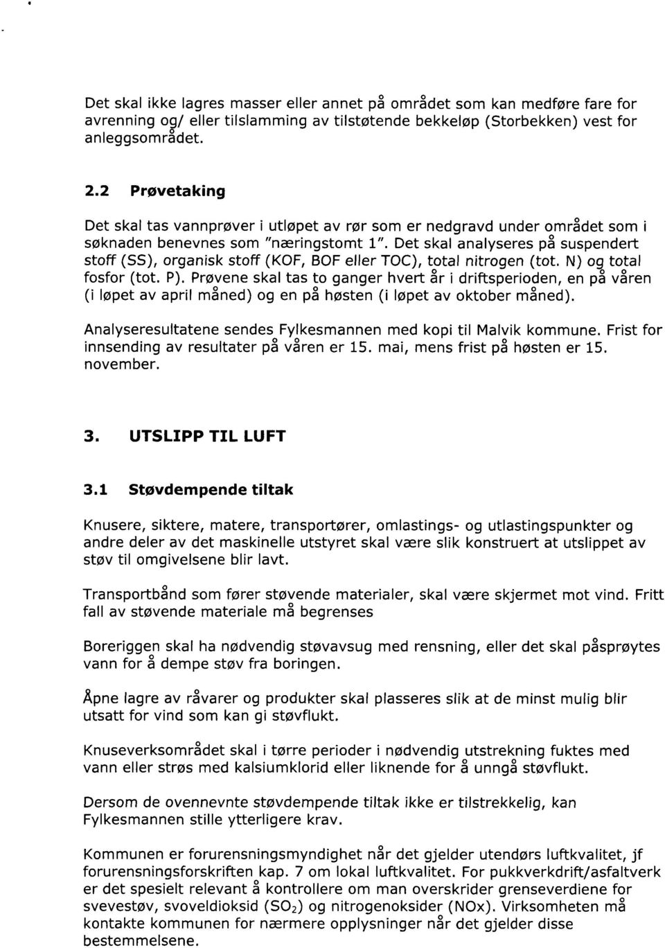 Det skal analyseres på suspendert stoff (SS), organisk stoff (KOF, BOF eller TOC), total nitrogen (tot. N) og total fosfor (tot. P).