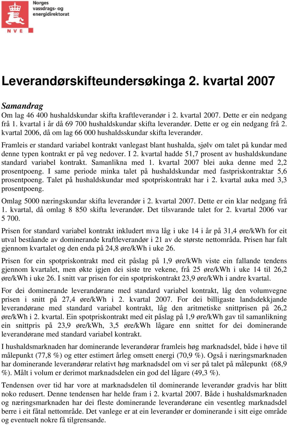 Framleis er standard variabel kontrakt vanlegast blant hushalda, sjølv om talet på kundar med denne typen kontrakt er på veg nedover. I 2.