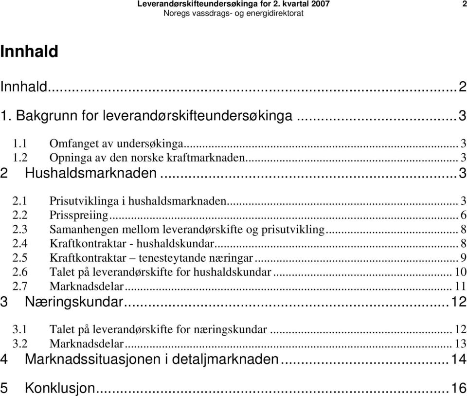 4 Kraftkontraktar - hushaldskundar... 8 2.5 Kraftkontraktar tenesteytande næringar... 9 2.6 Talet på leverandørskifte for hushaldskundar... 10 2.