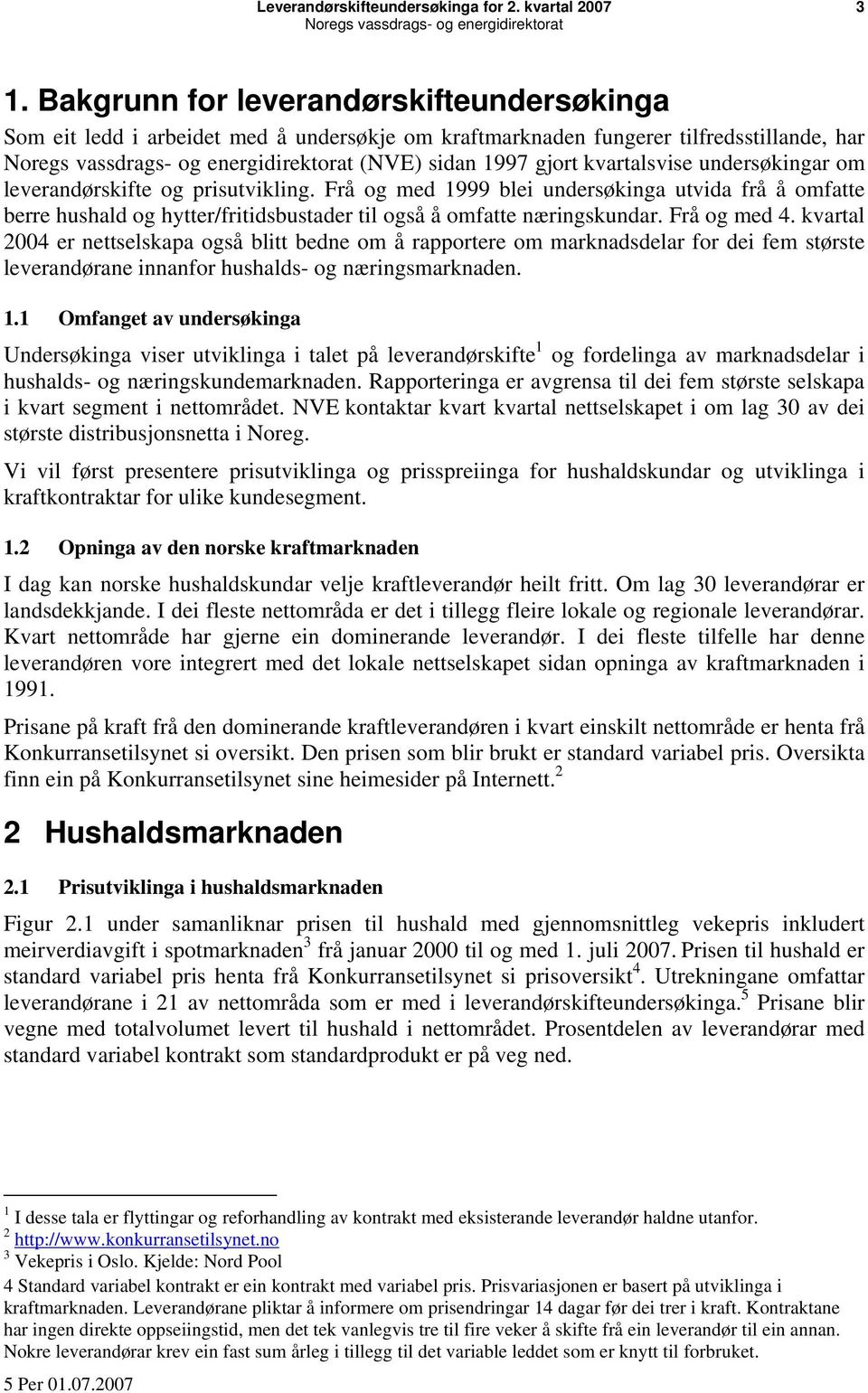 kvartal 2004 er nettselskapa også blitt bedne om å rapportere om marknadsdelar for dei fem største leverandørane innanfor hushalds- og næringsmarknaden. 1.