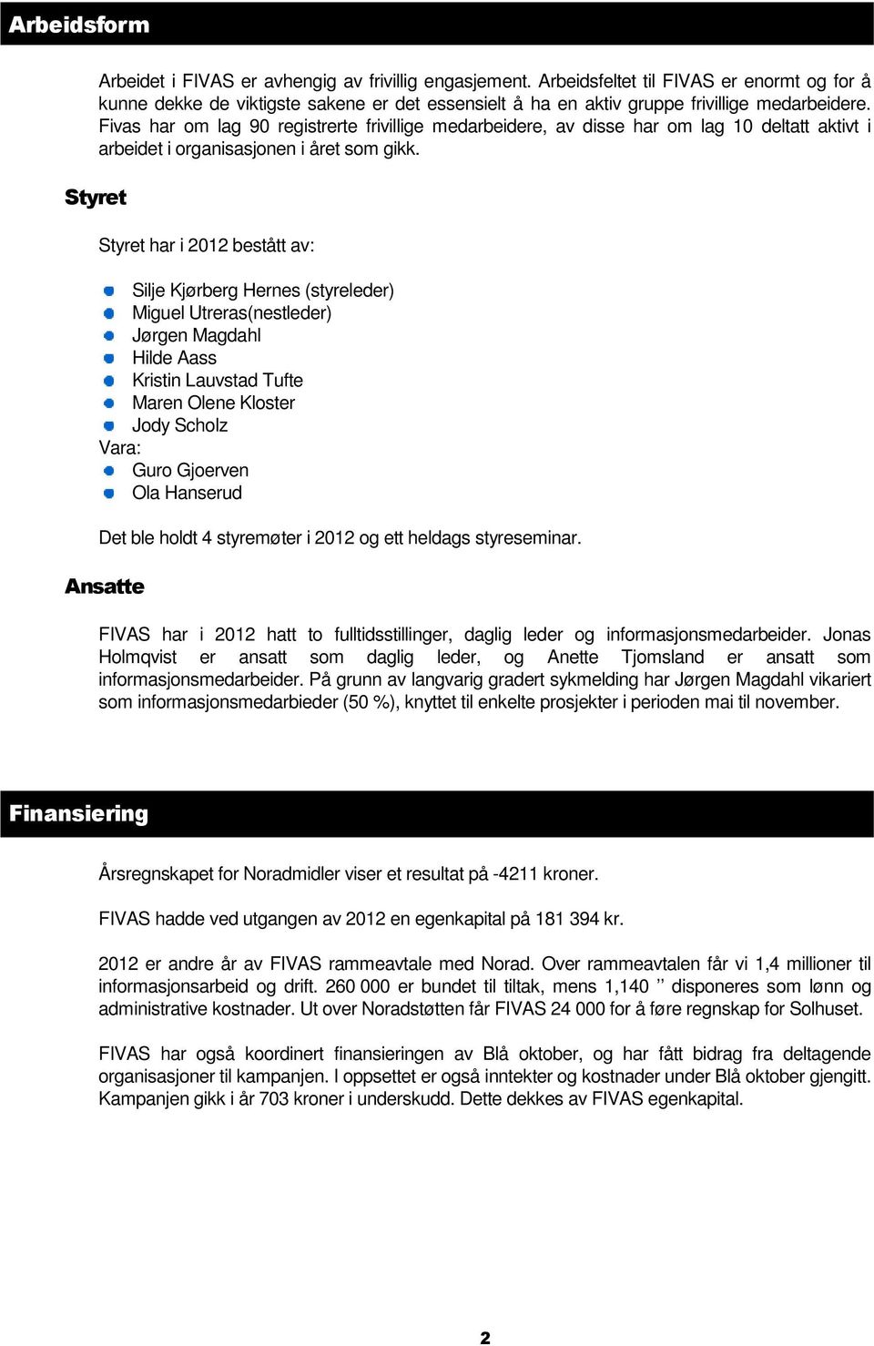 Fivas har om lag 90 registrerte frivillige medarbeidere, av disse har om lag 10 deltatt aktivt i arbeidet i organisasjonen i året som gikk.