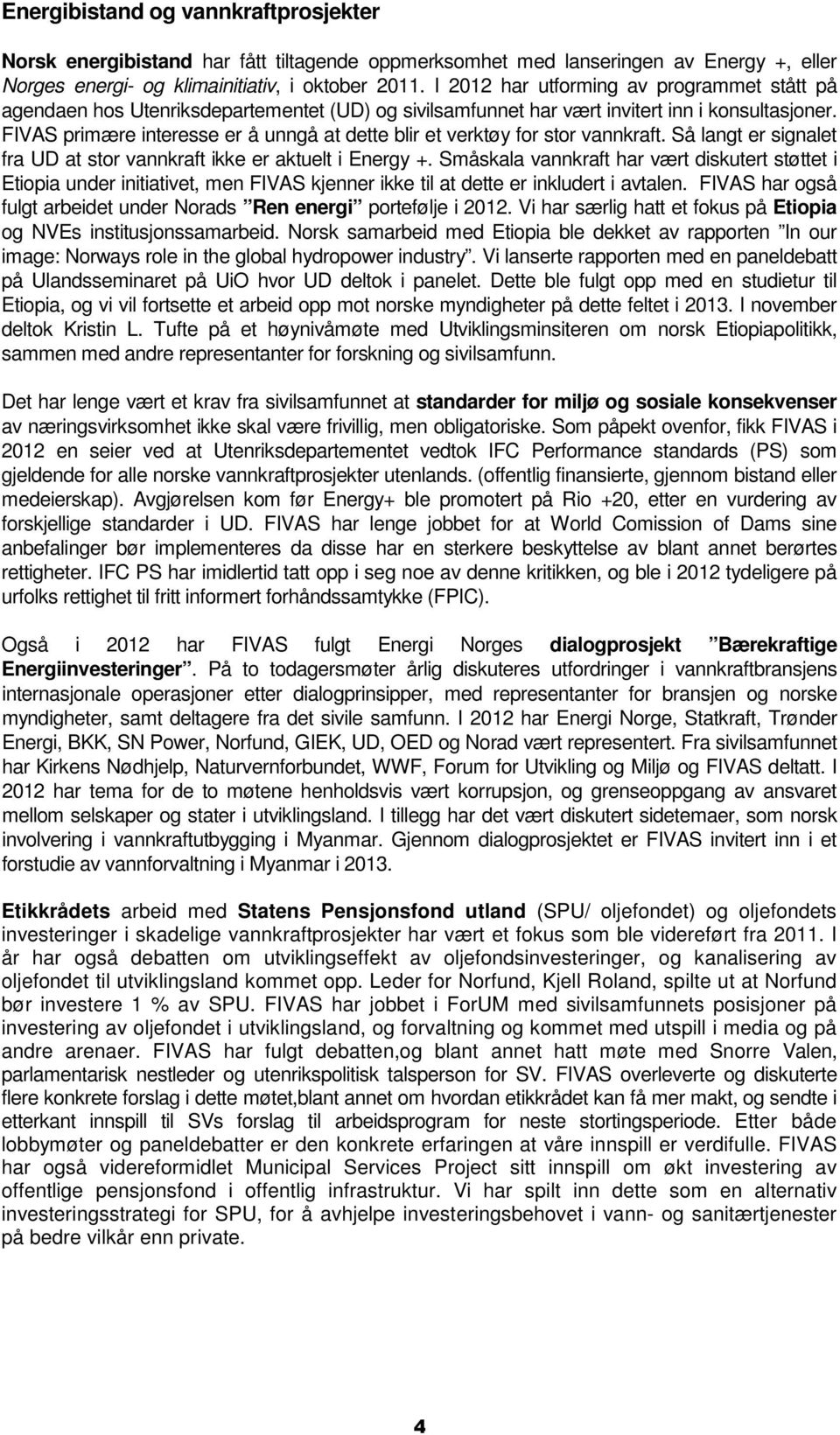 FIVAS primære interesse er å unngå at dette blir et verktøy for stor vannkraft. Så langt er signalet fra UD at stor vannkraft ikke er aktuelt i Energy +.