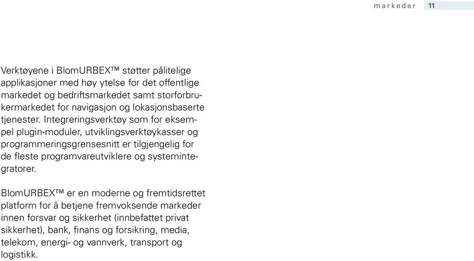 Integreringsverktøy som for eksempel plugin-moduler, utviklingsverktøykasser og programmeringsgrensesnitt er tilgjengelig for de fleste