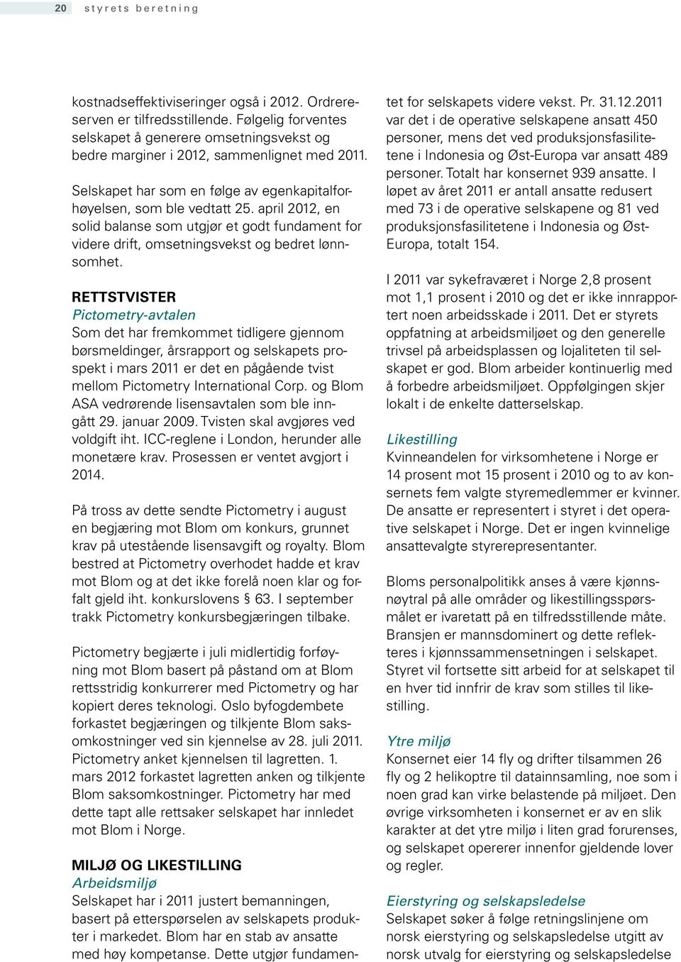 RETTSTVISTER Pictometry-avtalen Som det har fremkommet tidligere gjennom børsmeldinger, årsrapport og selskapets prospekt i mars 211 er det en pågående tvist mellom Pictometry International Corp.