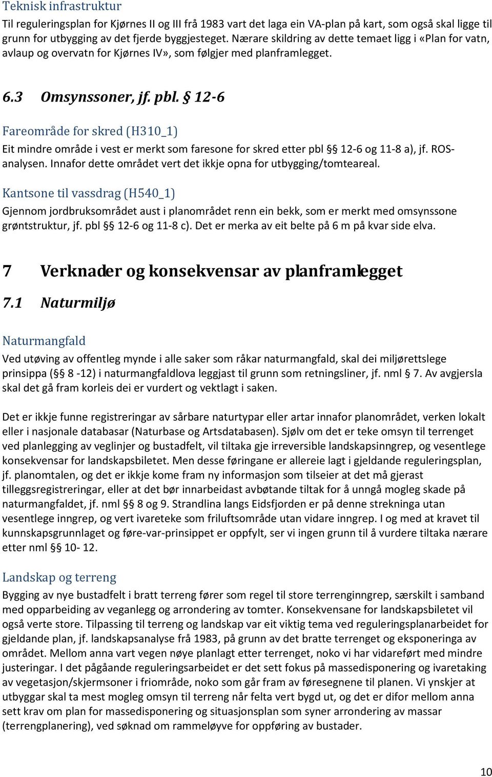 12-6 Fareområde for skred (H310_1) Eit mindre område i vest er merkt som faresone for skred etter pbl 12-6 og 11-8 a), jf. ROSanalysen.