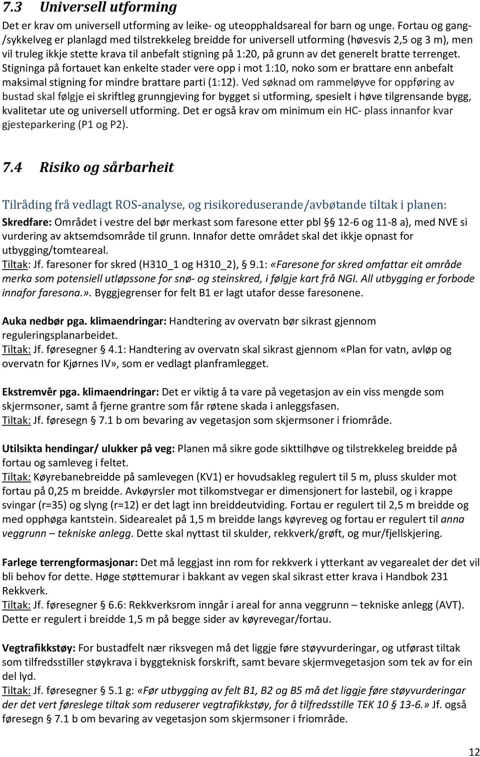 generelt bratte terrenget. Stigninga på fortauet kan enkelte stader vere opp i mot 1:10, noko som er brattare enn anbefalt maksimal stigning for mindre brattare parti (1:12).