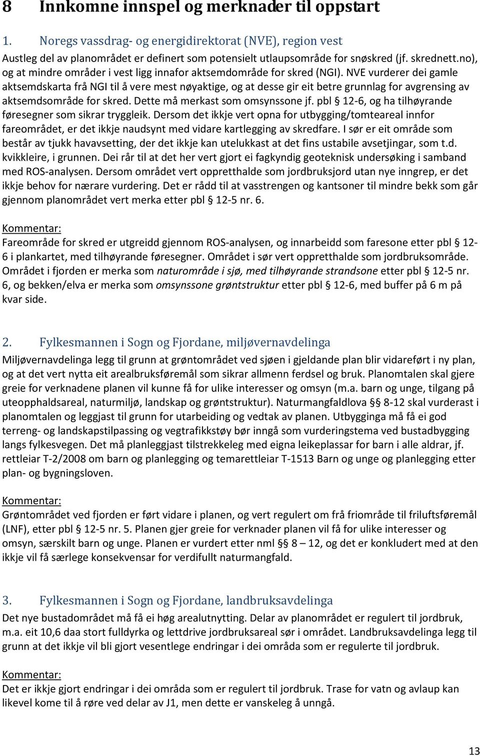 NVE vurderer dei gamle aktsemdskarta frå NGI til å vere mest nøyaktige, og at desse gir eit betre grunnlag for avgrensing av aktsemdsområde for skred. Dette må merkast som omsynssone jf.