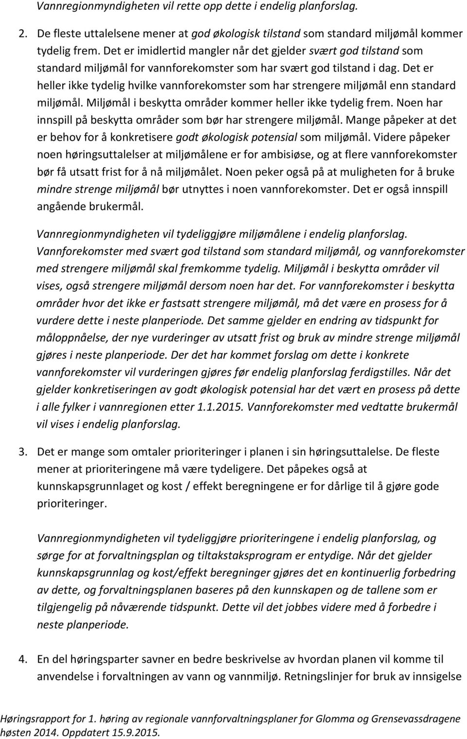 Det er heller ikke tydelig hvilke vannforekomster som har strengere miljømål enn standard miljømål. Miljømål i beskytta områder kommer heller ikke tydelig frem.