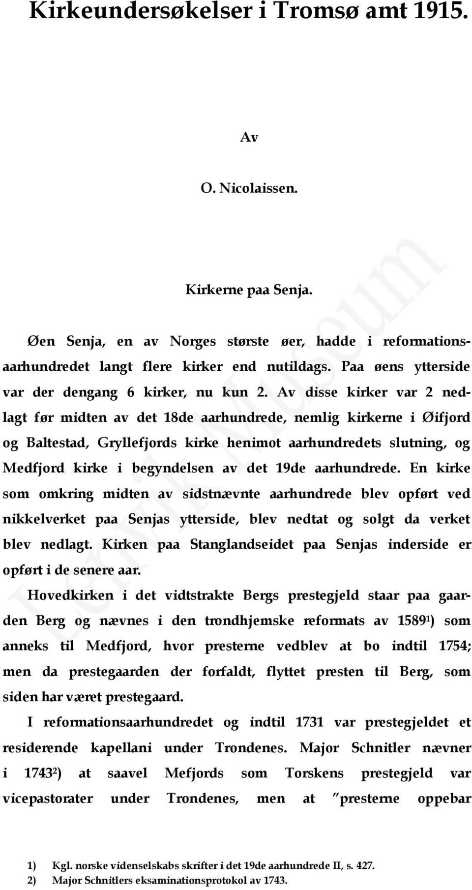 Av disse kirker var 2 nedlagt før midten av det 18de aarhundrede, nemlig kirkerne i Øifjord og Baltestad, Gryllefjords kirke henimot aarhundredets slutning, og Medfjord kirke i begyndelsen av det