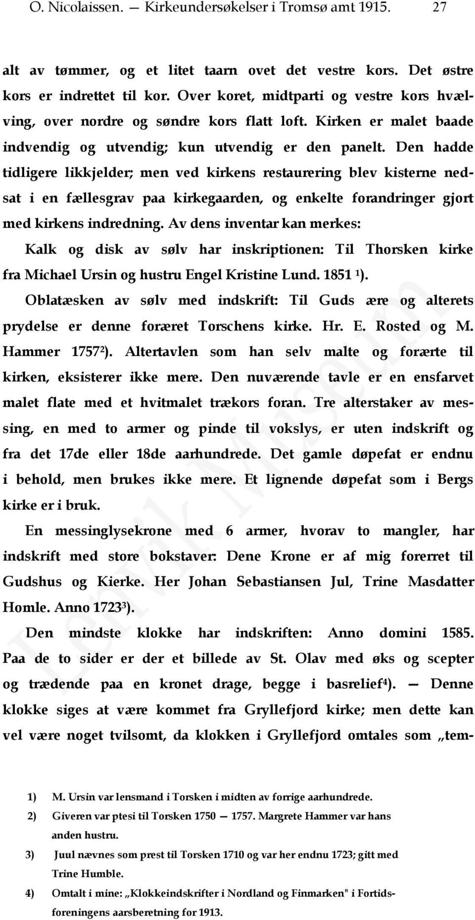 Den hadde tidligere likkjelder; men ved kirkens restaurering blev kisterne nedsat i en fællesgrav paa kirkegaarden, og enkelte forandringer gjort med kirkens indredning.