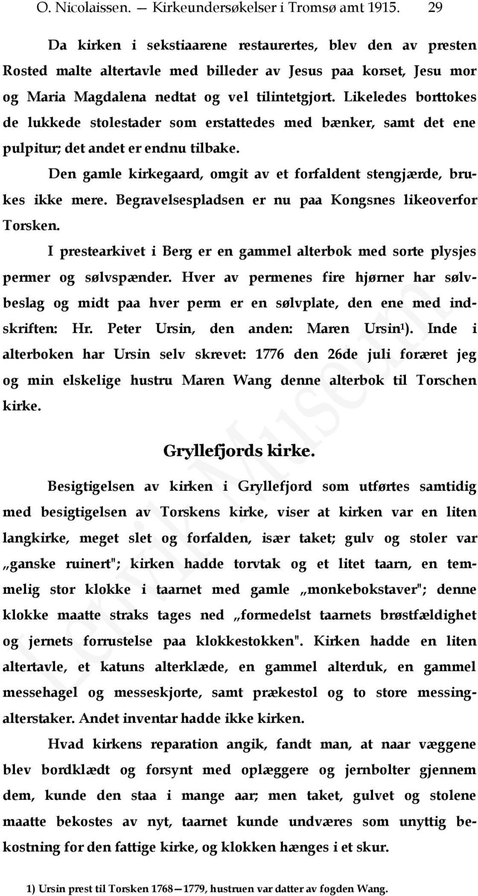 Likeledes borttokes de lukkede stolestader som erstattedes med bænker, samt det ene pulpitur; det andet er endnu tilbake. Den gamle kirkegaard, omgit av et forfaldent stengjærde, brukes ikke mere.