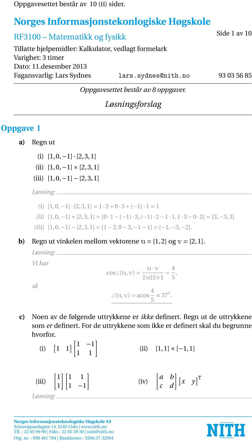 desember 2013 Fagansvarlig: Lars Sydnes lars.sydnes@nith.no 93 03 56 85 Oppgavesettet består av 8 oppgaver.