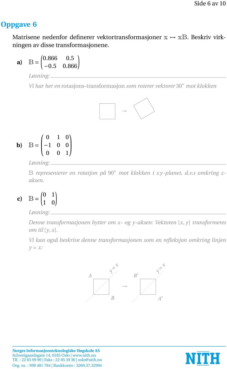 866 Vi har her en rotasjons-transformasjon som roterer vektorer 30 mot klokken 0 1 0 b) B = 1 0 0 0 0 1 B representerer en rotatjon på 90