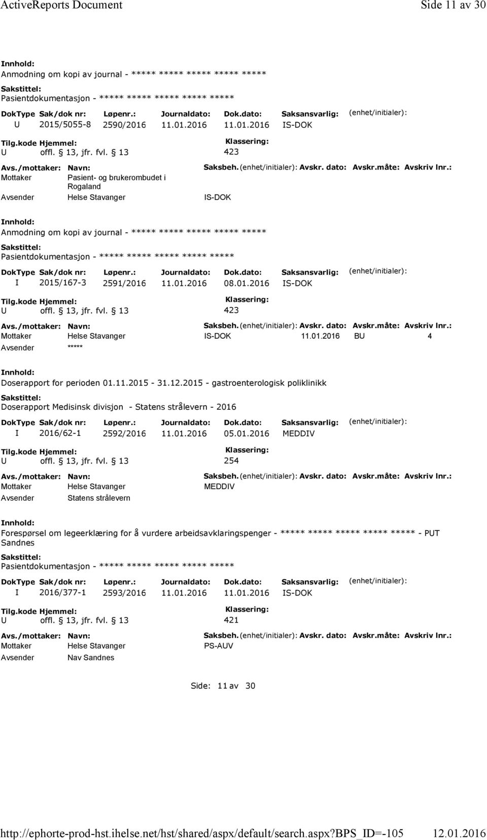 dato: Avskr.måte: Avskriv lnr.: S-DOK Anmodning om kopi av journal - ***** ***** ***** ***** ***** 2015/167-3 2591/2016 S-DOK Saksbeh. Avskr. dato: Avskr.måte: Avskriv lnr.: S-DOK B 4 ***** Doserapport for perioden 01.