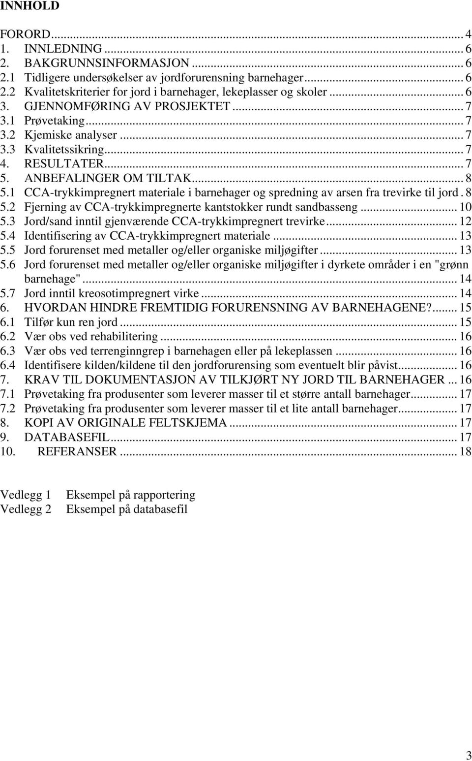 1 CCA-trykkimpregnert materiale i barnehager og spredning av arsen fra trevirke til jord.8 5.2 Fjerning av CCA-trykkimpregnerte kantstokker rundt sandbasseng... 10 5.