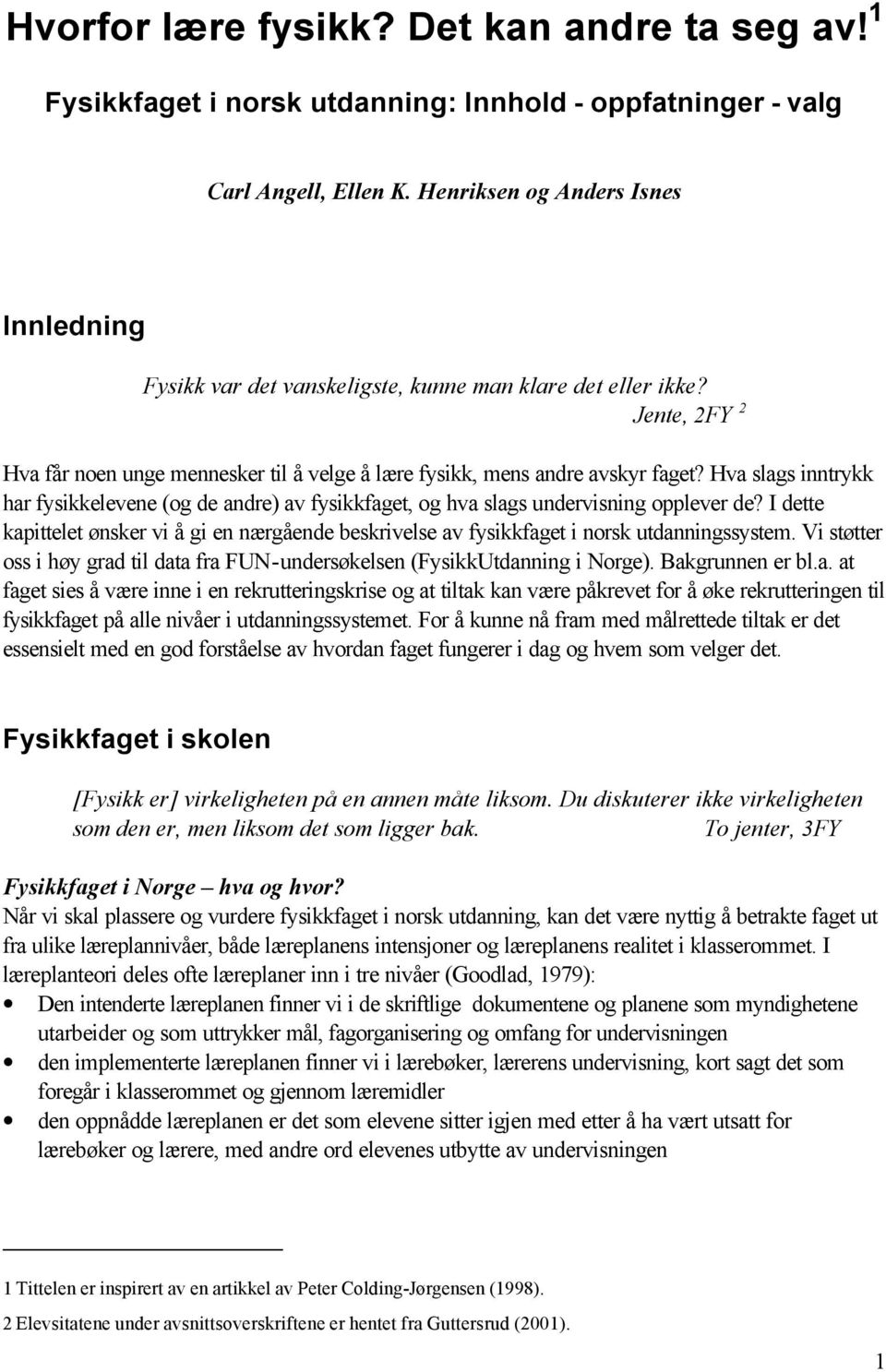 Hva slags inntrykk har fysikkelevene (og de andre) av fysikkfaget, og hva slags undervisning opplever de?