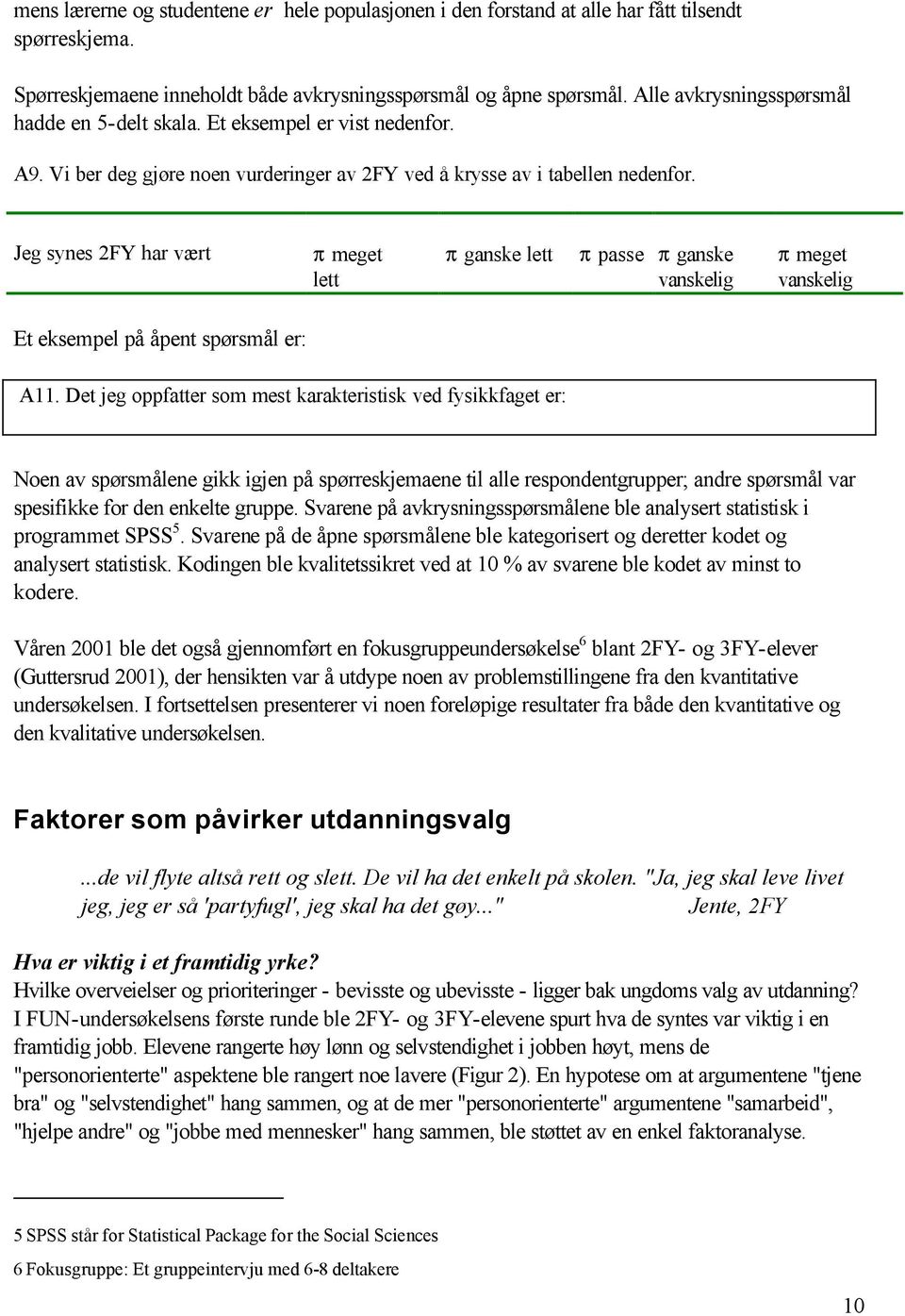 Jeg synes 2FY har vært π meget lett π ganske lett π passe π ganske vanskelig π meget vanskelig Et eksempel på åpent spørsmål er: A11.