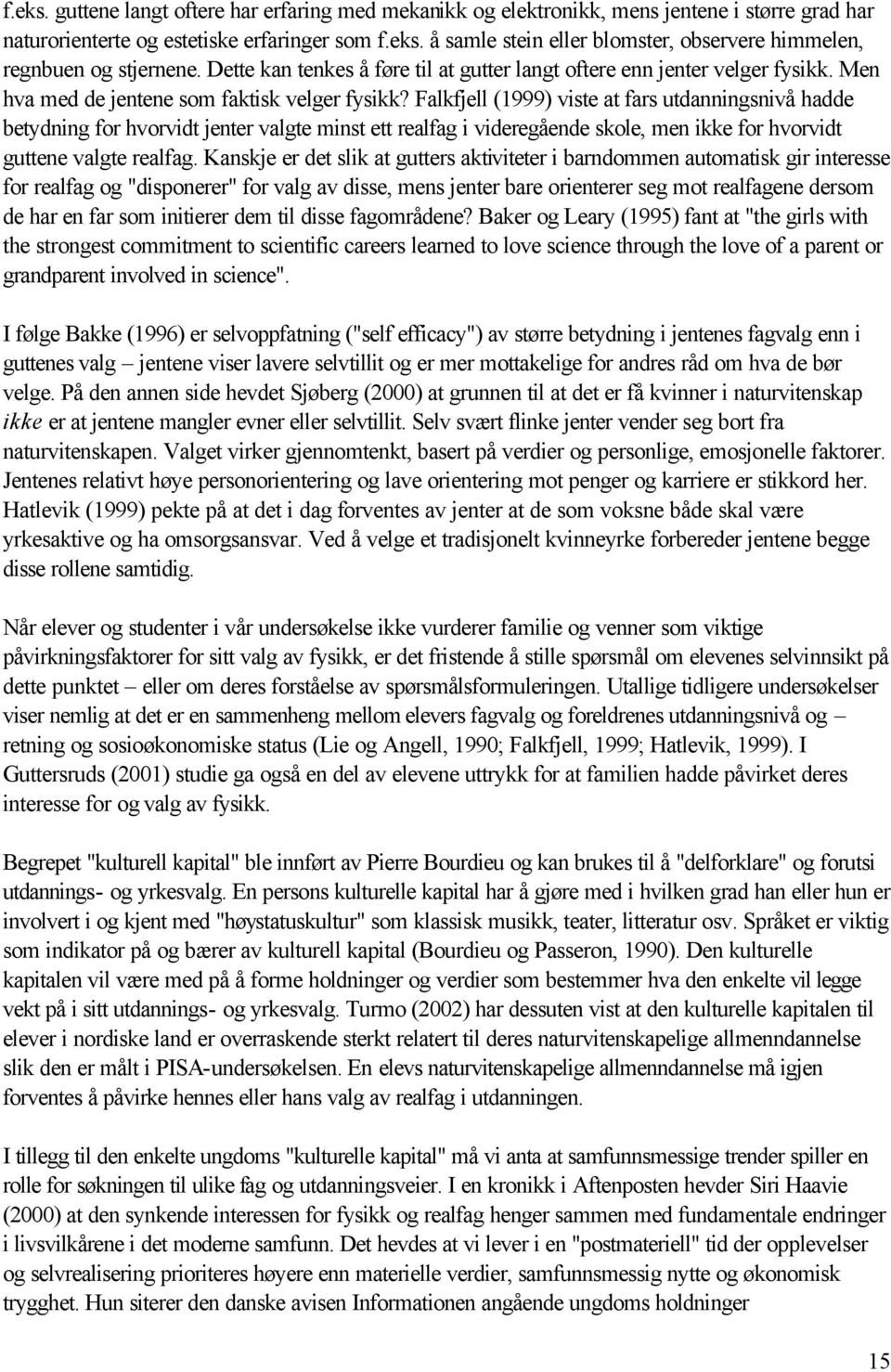 Falkfjell (1999) viste at fars utdanningsnivå hadde betydning for hvorvidt jenter valgte minst ett realfag i videregående skole, men ikke for hvorvidt guttene valgte realfag.