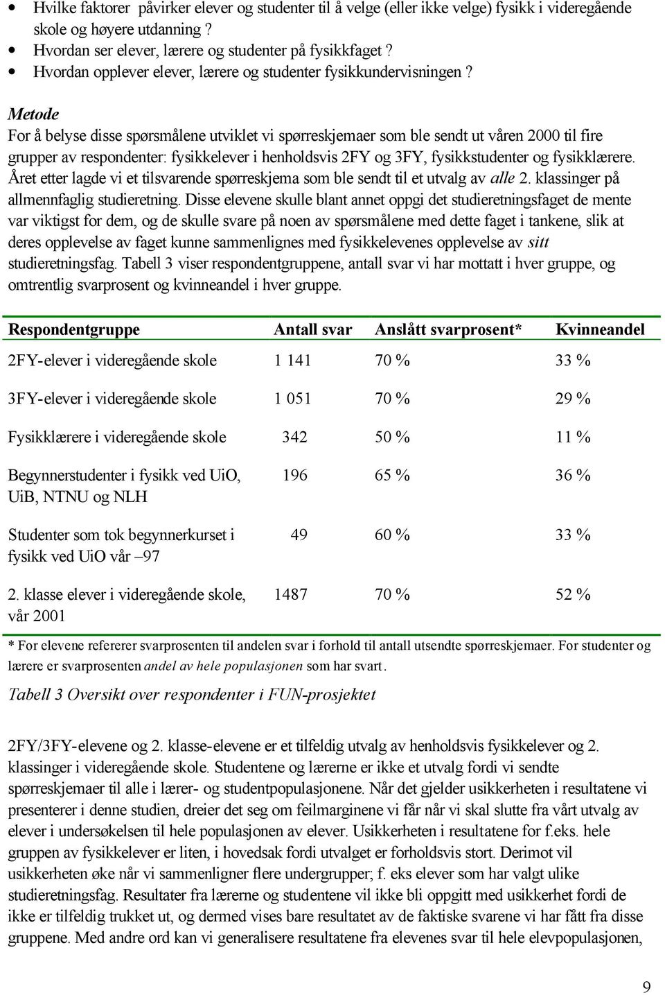 Metode For å belyse disse spørsmålene utviklet vi spørreskjemaer som ble sendt ut våren 2000 til fire grupper av respondenter: fysikkelever i henholdsvis 2FY og 3FY, fysikkstudenter og fysikklærere.