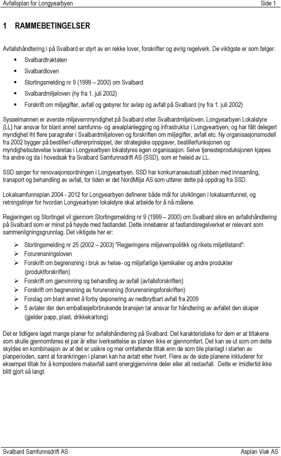 juli 2002) Forskrift om miljøgifter, avfall og gebyrer for avløp og avfall på Svalbard (ny fra 1. juli 2002) Sysselmannen er øverste miljøvernmyndighet på Svalbard etter Svalbardmiljøloven.