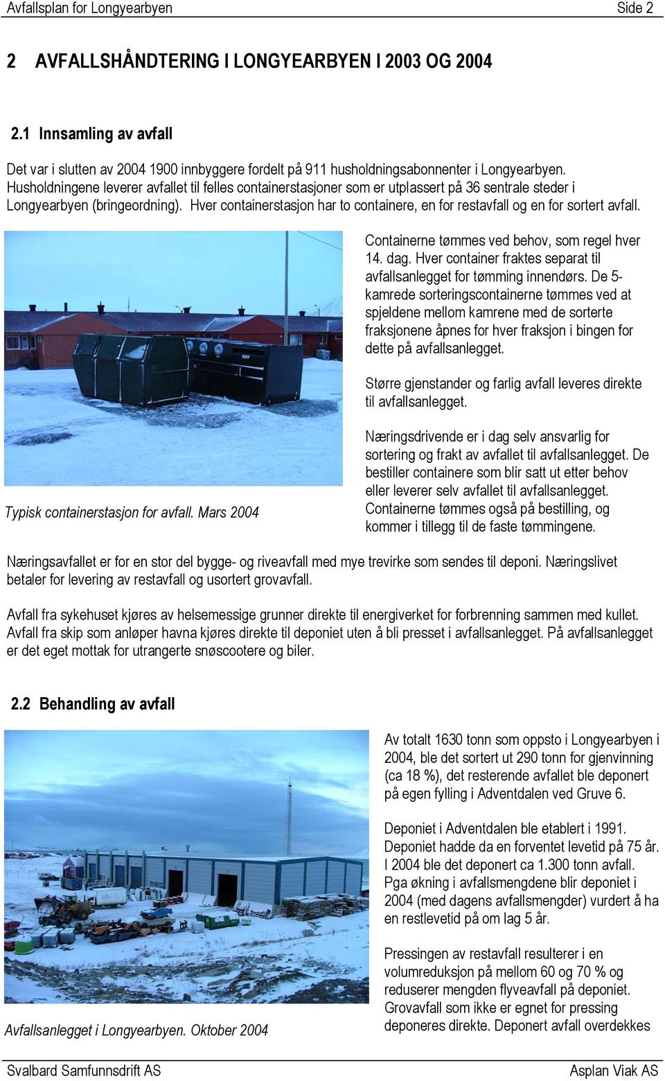 Husholdningene leverer avfallet til felles containerstasjoner som er utplassert på 36 sentrale steder i Longyearbyen (bringeordning).