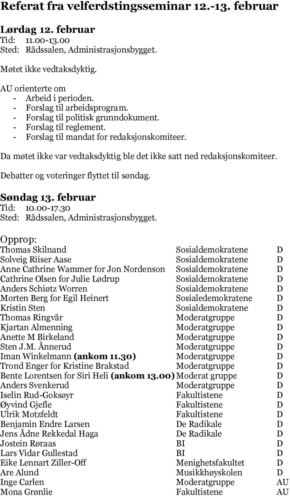 Da møtet ikke var vedtaksdyktig ble det ikke satt ned redaksjonskomiteer. Debatter og voteringer flyttet til søndag. Søndag 13. februar Tid: 10.00-17.30 Sted: Rådssalen, Administrasjonsbygget.