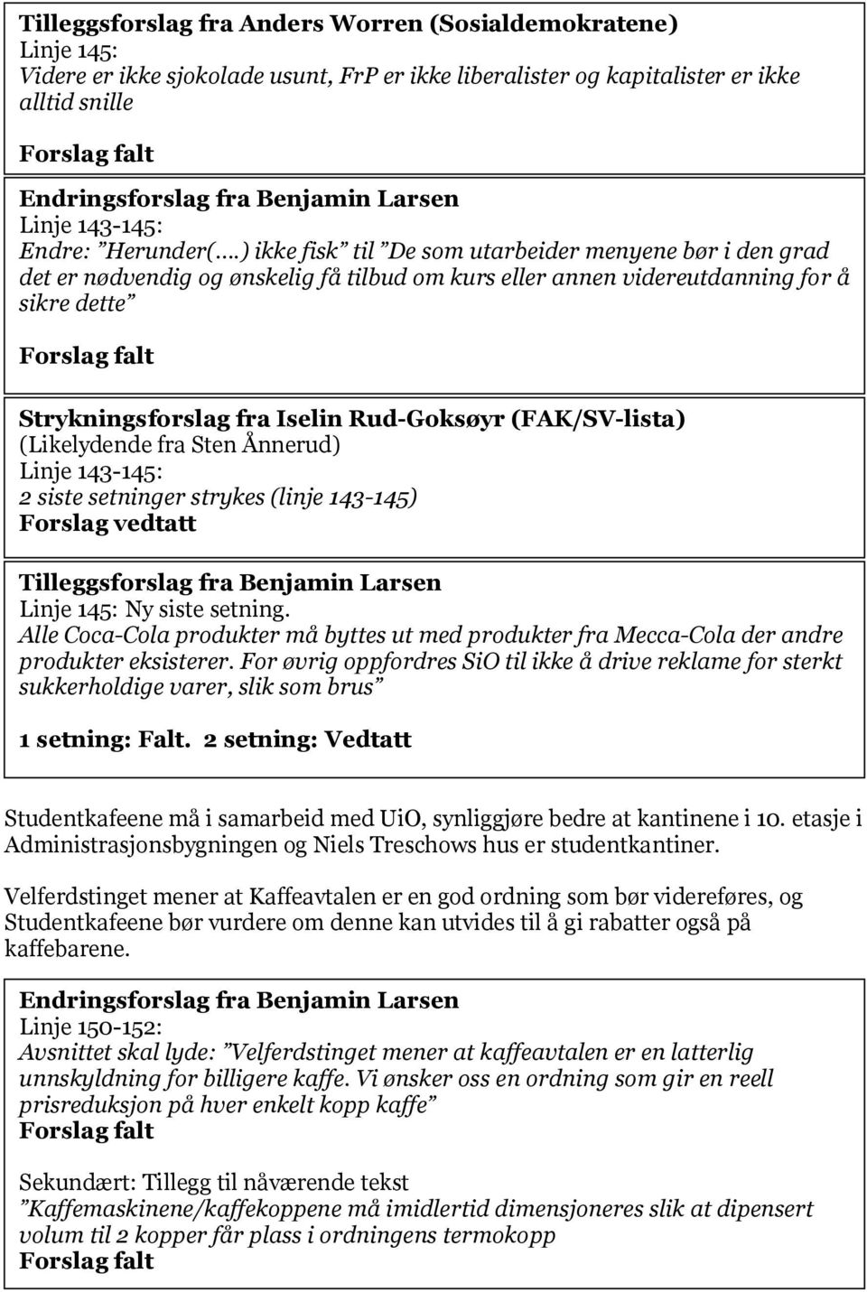 ) ikke fisk til De som utarbeider menyene bør i den grad det er nødvendig og ønskelig få tilbud om kurs eller annen videreutdanning for å sikre dette Strykningsforslag fra Iselin Rud-Goksøyr