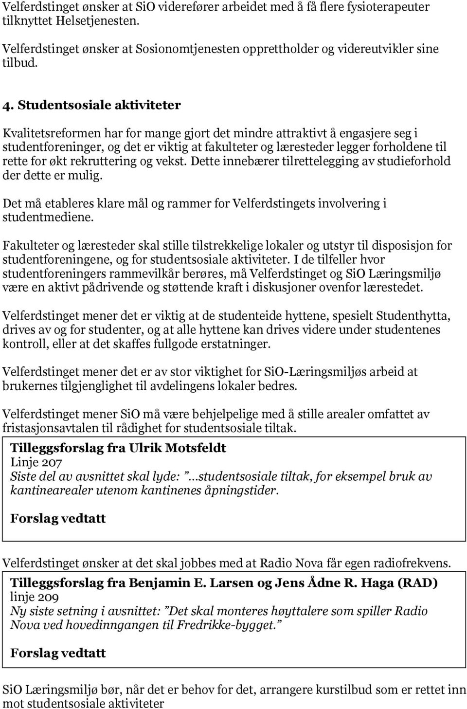 for økt rekruttering og vekst. Dette innebærer tilrettelegging av studieforhold der dette er mulig. Det må etableres klare mål og rammer for Velferdstingets involvering i studentmediene.