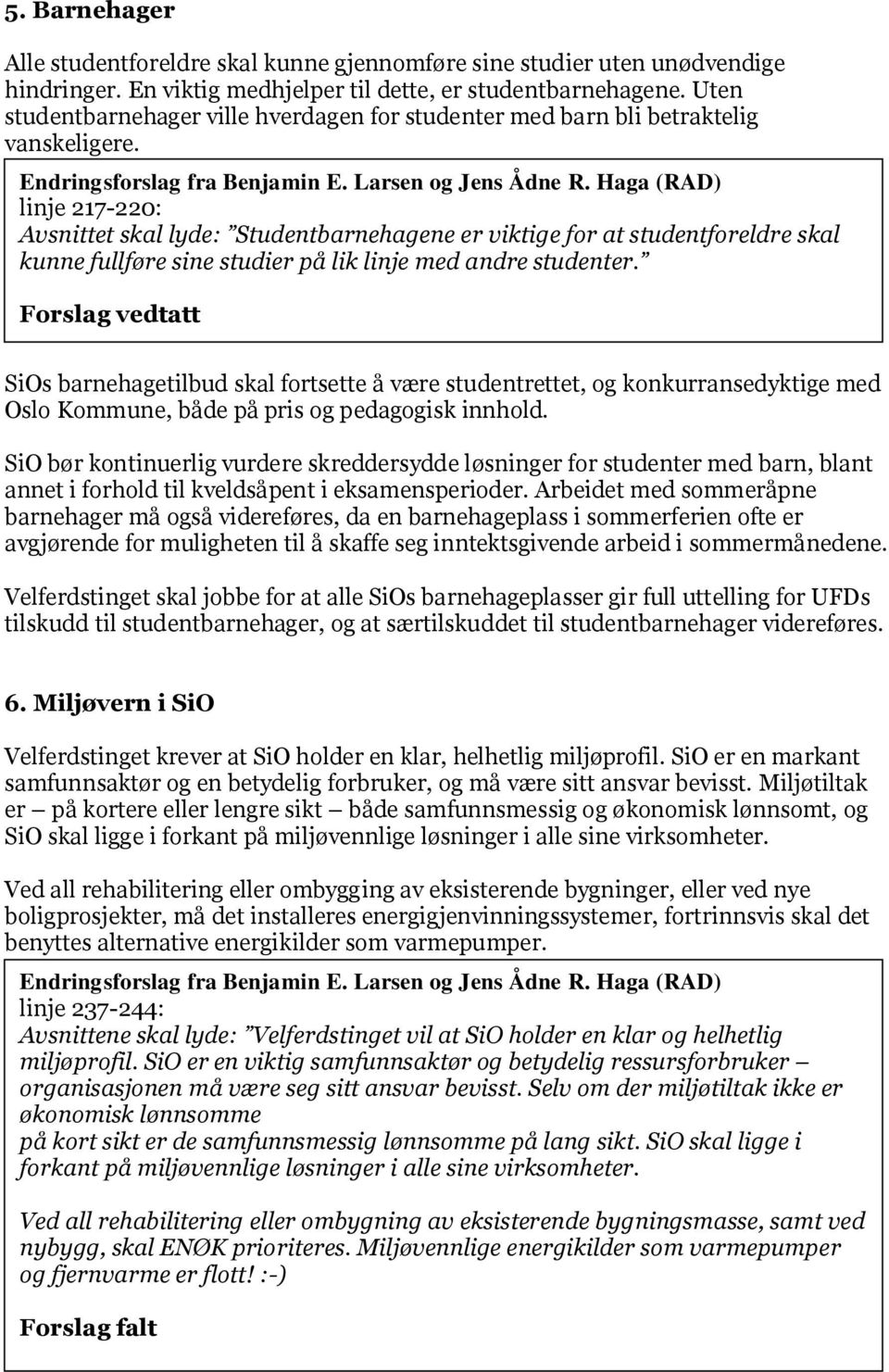 Haga (RAD) linje 217-220: Avsnittet skal lyde: Studentbarnehagene er viktige for at studentforeldre skal kunne fullføre sine studier på lik linje med andre studenter.