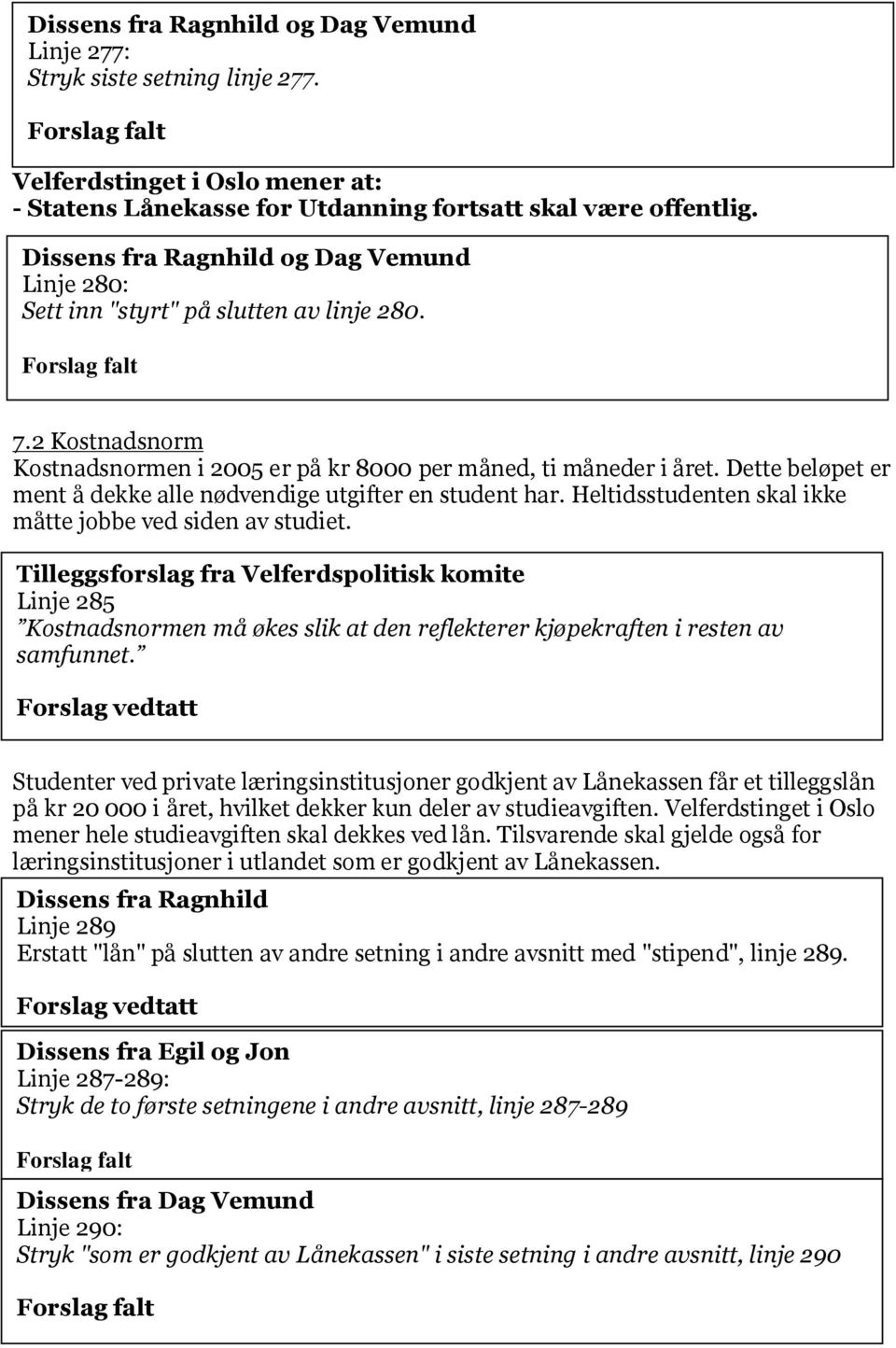 Dette beløpet er ment å dekke alle nødvendige utgifter en student har. Heltidsstudenten skal ikke måtte jobbe ved siden av studiet.