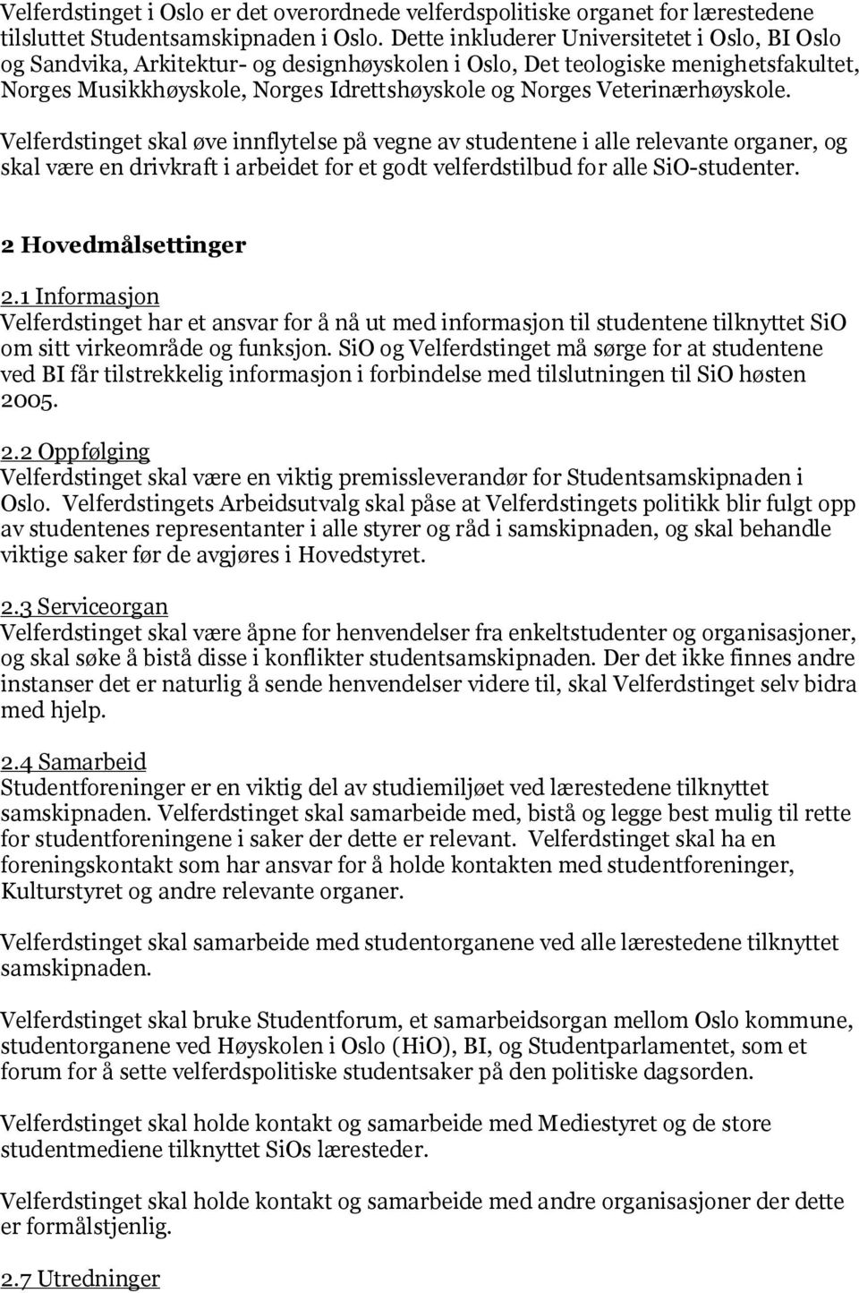 Veterinærhøyskole. Velferdstinget skal øve innflytelse på vegne av studentene i alle relevante organer, og skal være en drivkraft i arbeidet for et godt velferdstilbud for alle SiO-studenter.