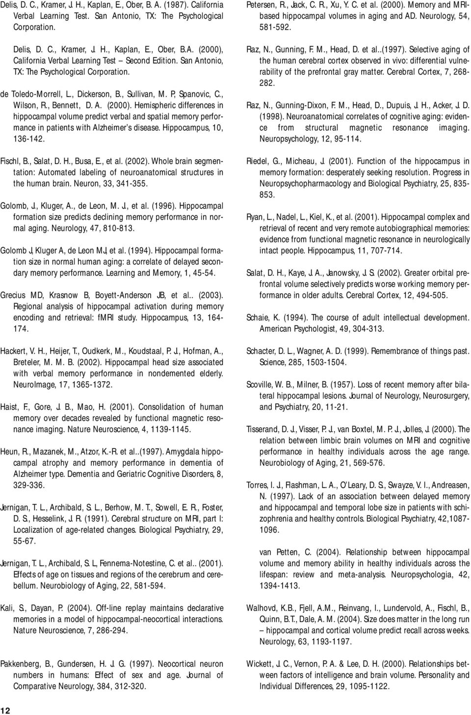 Hemispheric differences in hippocampal volume predict verbal and spatial memory performance in patients with Alzheimer s disease. Hippocampus, 10, 136-142. Fischl, B., Salat, D. H., Busa, E., et al.