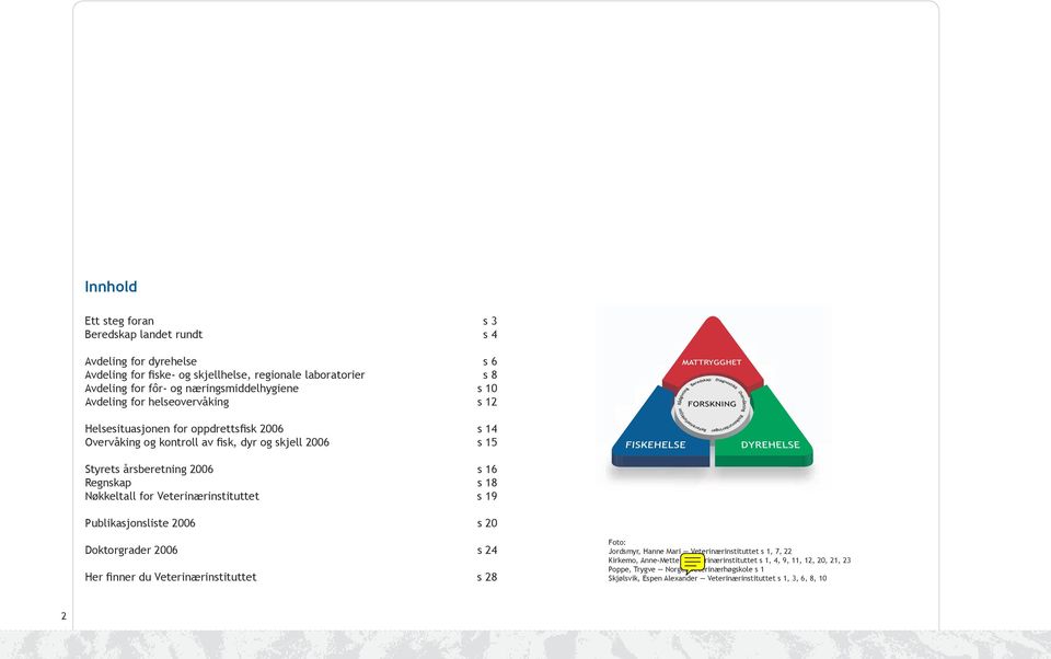 Nøkkeltall for Veterinærinstituttet s 19 Publikasjonsliste 2006 s 20 Doktorgrader 2006 s 24 Her finner du Veterinærinstituttet s 28 Foto: Jordsmyr, Hanne Mari Veterinærinstituttet s 1,