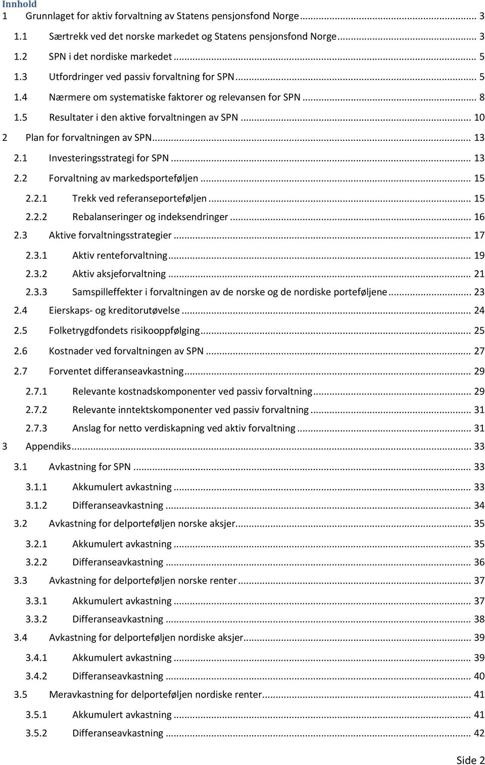 .. 13 2.1 Investeringsstrategi for SPN... 13 2.2 Forvaltning av markedsporteføljen... 15 2.2.1 Trekk ved referanseporteføljen... 15 2.2.2 Rebalanseringer og indeksendringer... 16 2.