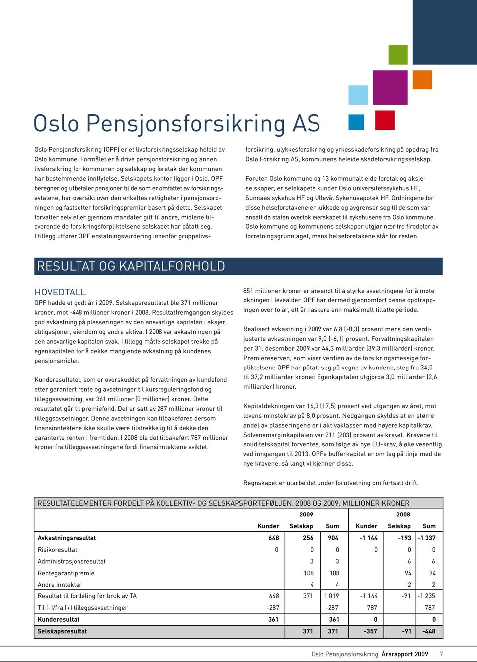 OPF beregner og utbetaler pensjoner til de som er omfattet av forsikringsavtalene, har oversikt over den enkeltes rettigheter i pensjonsordningen og fastsetter forsikringspremier basert på dette.