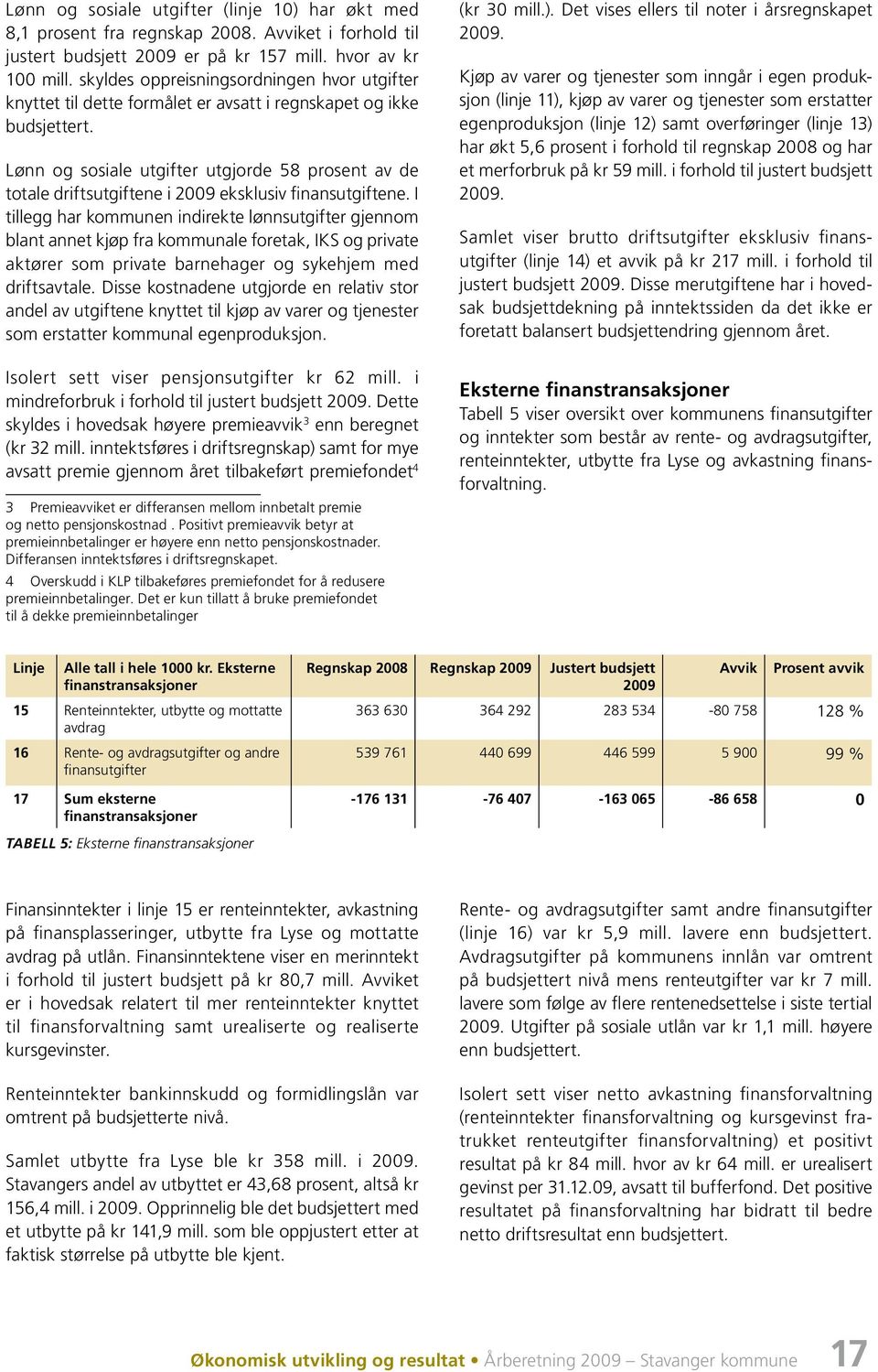 Lønn og sosiale utgifter utgjorde 58 prosent av de totale driftsutgiftene i 2009 eksklusiv finansutgiftene.