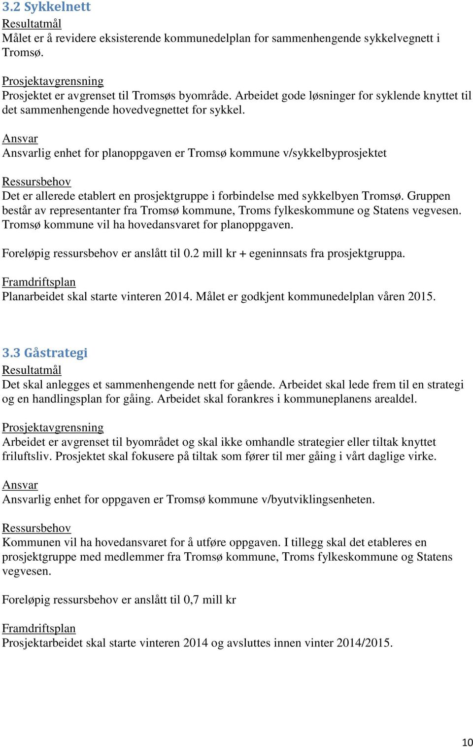 Ansvar Ansvarlig enhet for planoppgaven er Tromsø kommune v/sykkelbyprosjektet Ressursbehov Det er allerede etablert en prosjektgruppe i forbindelse med sykkelbyen Tromsø.