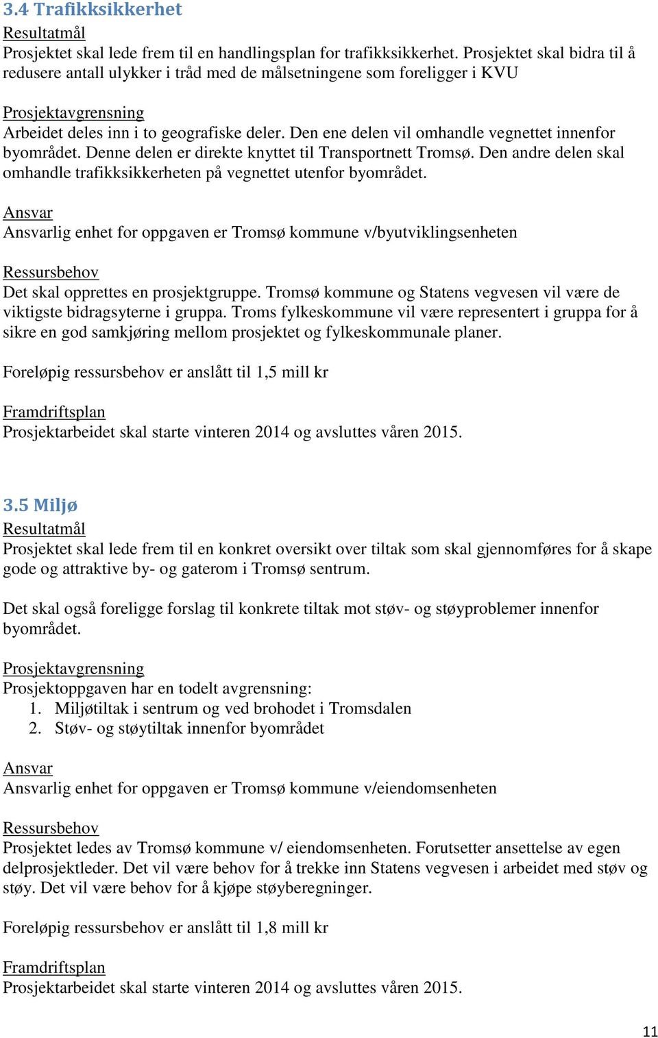 Den ene delen vil omhandle vegnettet innenfor byområdet. Denne delen er direkte knyttet til Transportnett Tromsø. Den andre delen skal omhandle trafikksikkerheten på vegnettet utenfor byområdet.