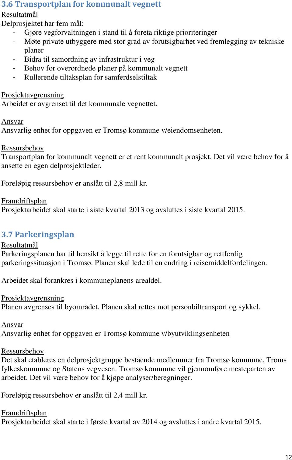 Prosjektavgrensning Arbeidet er avgrenset til det kommunale vegnettet. Ansvar Ansvarlig enhet for oppgaven er Tromsø kommune v/eiendomsenheten.