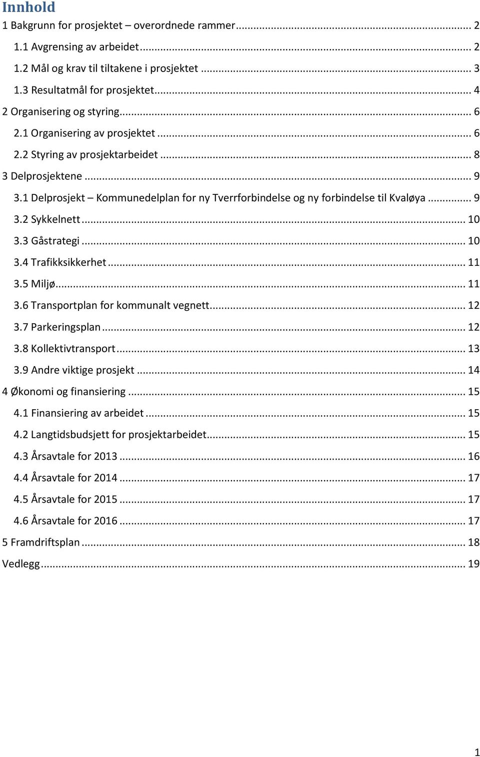 .. 1 3.3 Gåstrategi... 1 3.4 Trafikksikkerhet... 11 3.5 Miljø... 11 3.6 Transportplan for kommunalt vegnett... 12 3.7 Parkeringsplan... 12 3.8 Kollektivtransport... 13 3.9 Andre viktige prosjekt.