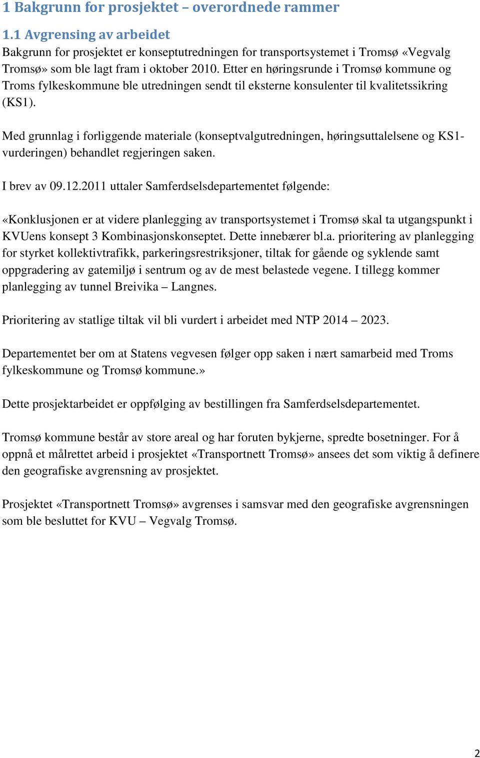 Med grunnlag i forliggende materiale (konseptvalgutredningen, høringsuttalelsene og KS1 vurderingen) behandlet regjeringen saken. I brev av 9.12.