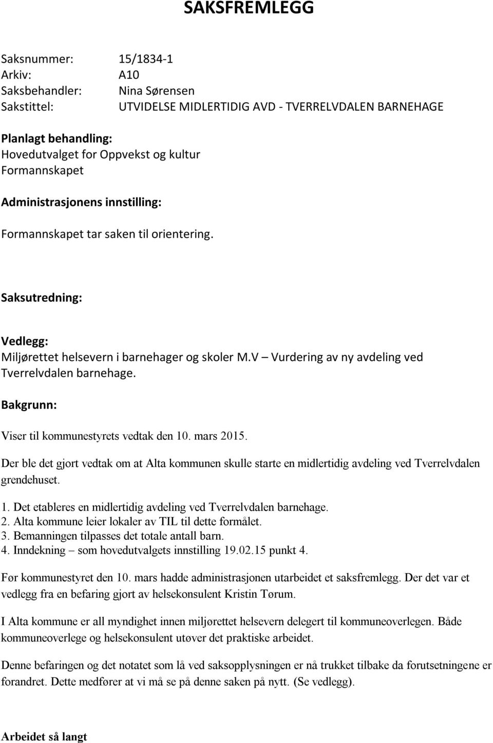 V Vurdering av ny avdeling ved Tverrelvdalen barnehage. Bakgrunn: Viser til kommunestyrets vedtak den 10. mars 2015.