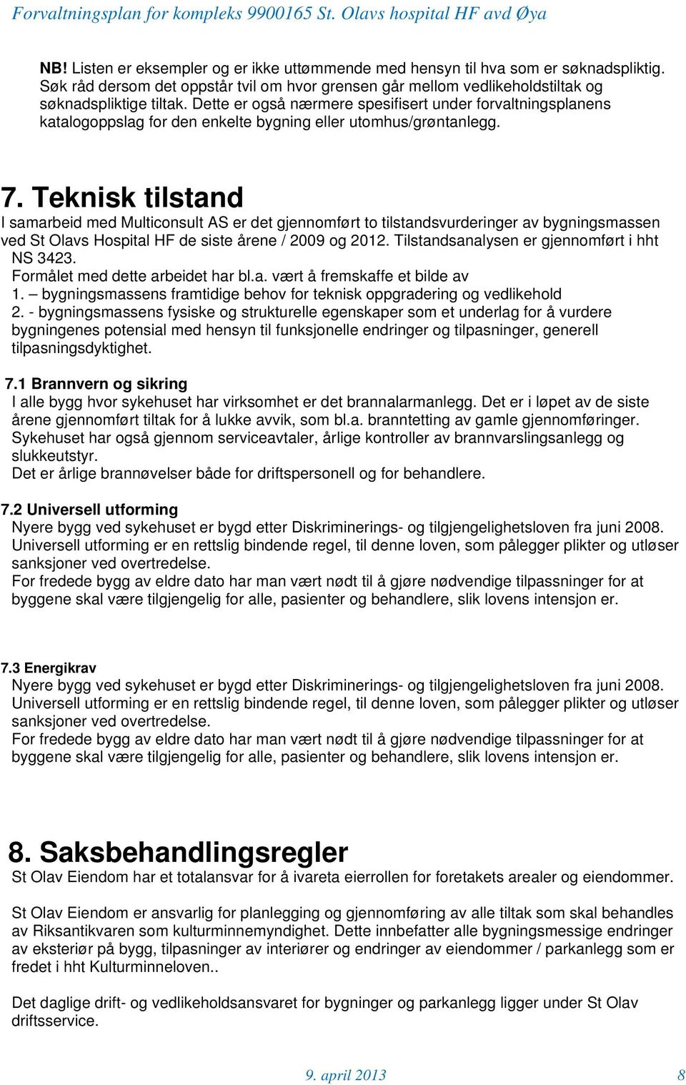 Teknisk tilstand I samarbeid med Multiconsult AS er det gjennomført to tilstandsvurderinger av bygningsmassen ved St Olavs Hospital HF de siste årene / 2009 og 2012.