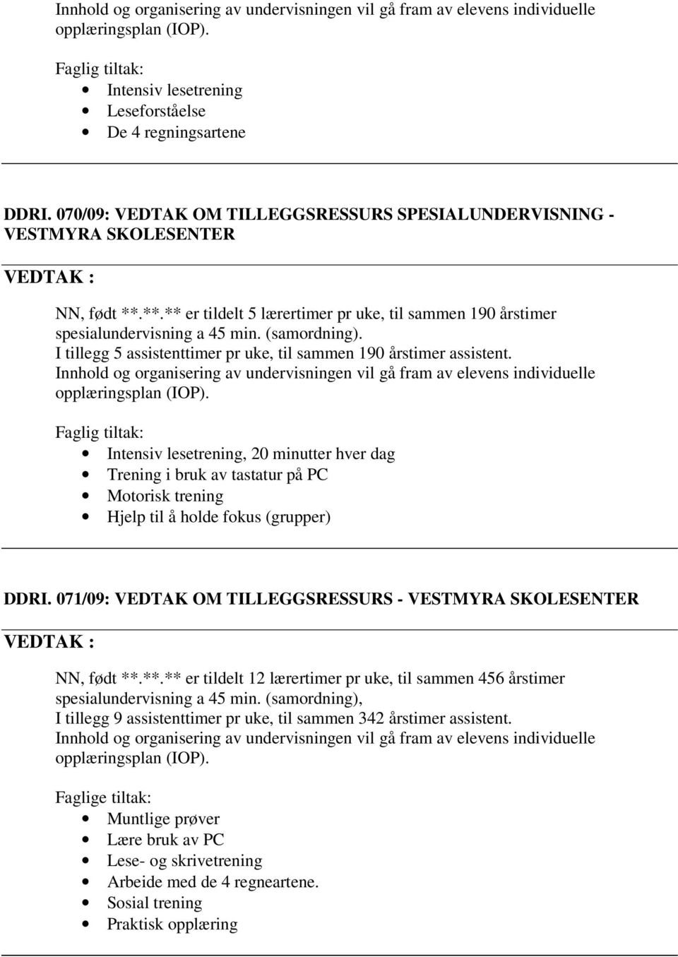 Intensiv lesetrening, 20 minutter hver dag Trening i bruk av tastatur på PC Motorisk trening Hjelp til å holde fokus (grupper) DDRI. 071/09: VEDTAK OM TILLEGGSRESSURS - NN, født **.